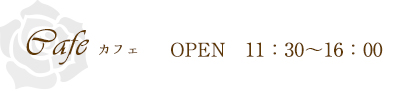 カフェ　OPEN／11：30～16：00